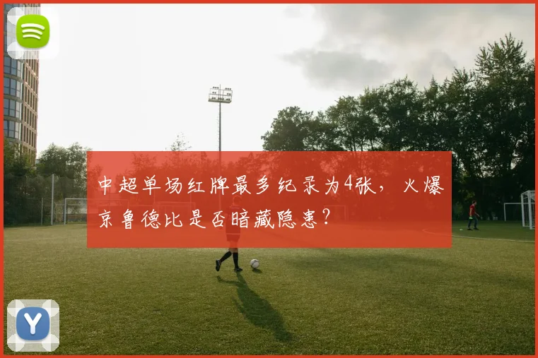 中超单场红牌最多纪录为4张，火爆京鲁德比是否暗藏隐患？